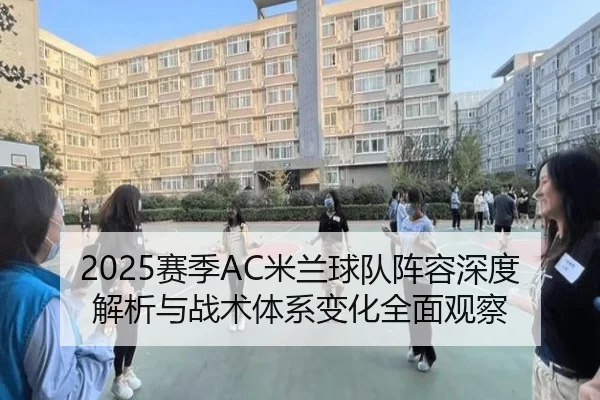 2025赛季AC米兰球队阵容深度解析与战术体系变化全面观察